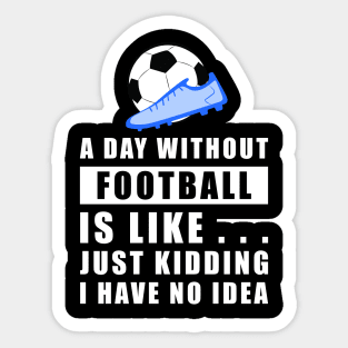 A day without Football / Soccer is like.. just kidding i have no idea Sticker